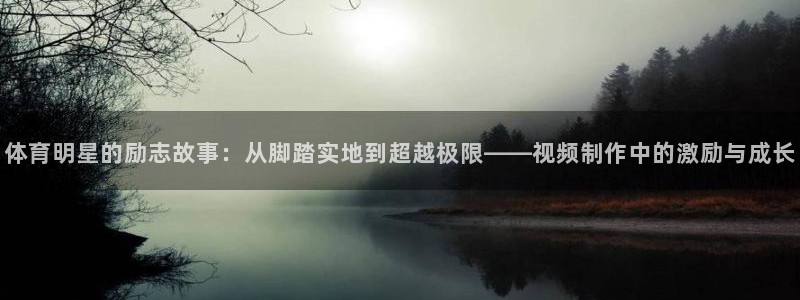 体育明星的励志故事：从脚踏实地到超越极限——视频制作中的激励与成长